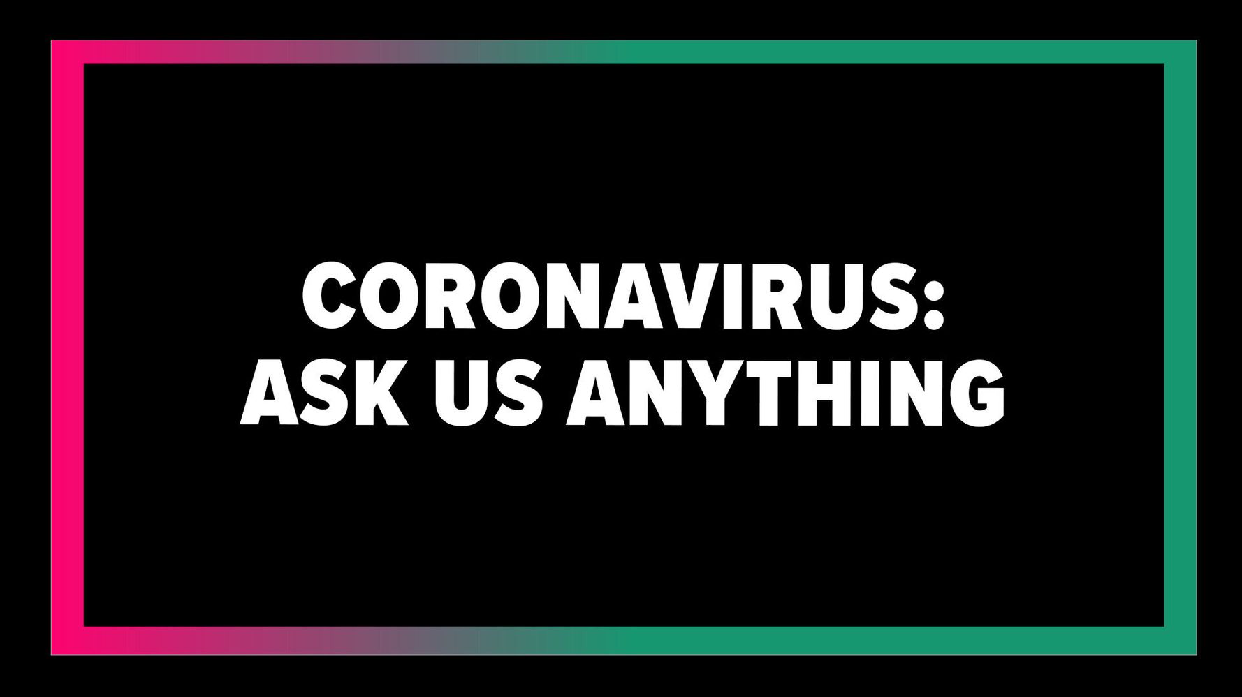 We Want To Answer Your Coronavirus Questions 1