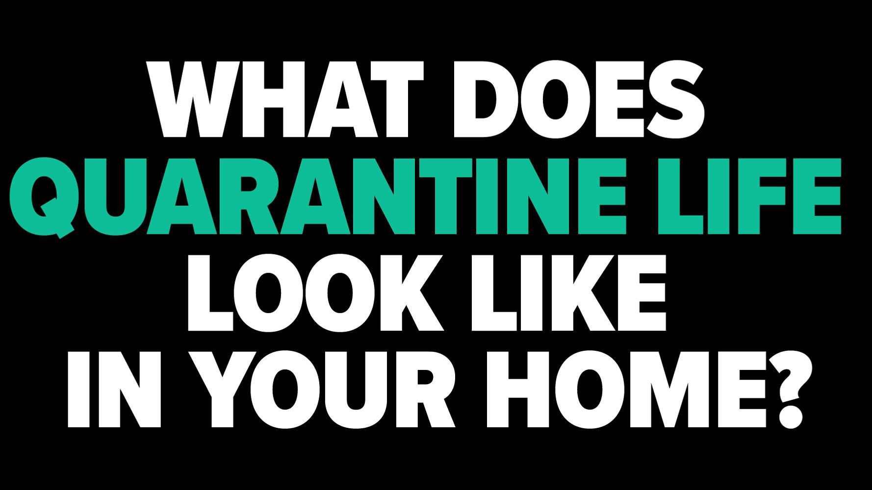 What Does Quarantine Life Look Like In Your Home? We Want To
Hear From You. 1 What Does Quarantine Life Look Like In Your Home? We Want To
Hear From You. 1