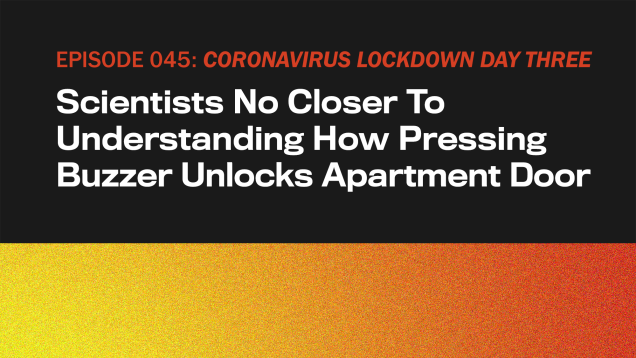 CORONAVIRUS LOCKDOWN DAY THREE: Scientists No Closer To Understanding How Pressing Buzzer Unlocks Apartment Door 1 CORONAVIRUS LOCKDOWN DAY THREE: Scientists No Closer To Understanding How Pressing Buzzer Unlocks Apartment Door 1