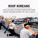 Roof Koreans: How Civilians Defended Koreatown from Racist
Violence During the 1992 LA Riots 8